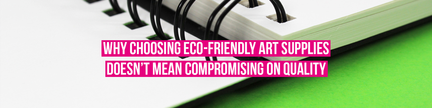 Why Choosing Eco Friendly Art Supplies Doesn’t Mean Compromising on Quality